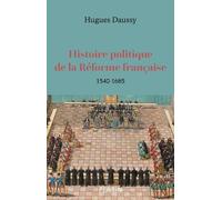 Histoire Politique De La Réforme Française - 1540-1685