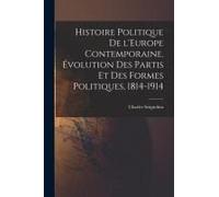 Histoire Politique De L'europe Contemporaine. Évolution Des Partis Et Des Formes Politiques, 1814-1914