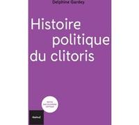 Histoire politique du clitoris Delphine Gardey (Auteur)