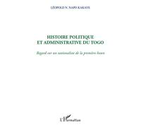 Histoire politique et administrative du Togo Regard sur un nationaliste de la première heure - Napo N'Ouitcha Léopold Kakaye - L'harmattan - broché - Essai
