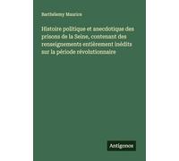 Histoire politique et anecdotique des prisons de la Seine, contenant des renseignements entièrement inédits sur la période révolutionnaire