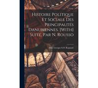 Histoire Politique Et Sociale Des Principautés Danubiennes. [With] Suite, Par N. Rousso