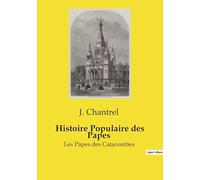 Histoire Populaire des Papes: Les Papes des Catacombes
