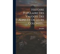 Histoire Populaire Des Vaudois Des Alpes Et De Leurs Colonies...
