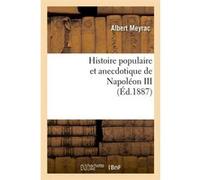 Histoire populaire et anecdotique de Napoléon III , (Éd.1887) Albert Meyrac (Auteur)