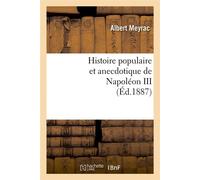 Histoire populaire et anecdotique de Napoléon III , (Éd.1887) ed.1887 - Albert Meyrac - Hachette Bnf - broché - Livre