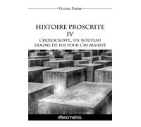 Histoire Proscrite IV: L'holocauste, un nouveau dogme de foi pour l'humanité