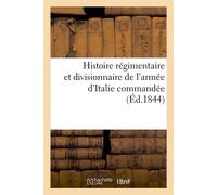 Histoire régimentaire et divisionnaire de l'armée d'Italie commandée (Éd.1844) - Collectif - Hachette Bnf - broché - Livre