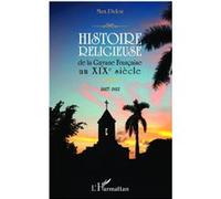 Histoire religieuse de la Guyane Française au XIXe siècle : 1817-1911 – L'Harmattan