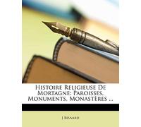 Histoire Religieuse De Mortagne: Paroisses, Monuments, Monastères ...