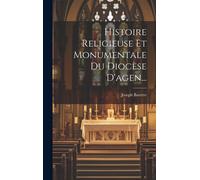 Histoire Religieuse Et Monumentale Du Diocèse D'agen...