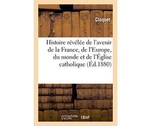 Histoire révélée de l'avenir de la France, de l'Europe, du monde et de l'Église catholique