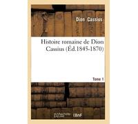 Histoire romaine de Dion Cassius. Tome 1 (Éd.1845-1870)