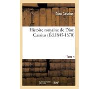 Histoire romaine de Dion Cassius. Tome 4 (Éd.1845-1870)