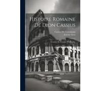 Histoire Romaine De Dion Cassius: Traduite En Français, Volume 4...