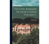 Histoire Romaine De Dion Cassius Volume 5... - Cassius Dion - Creative Media Partners LLC - Livre en Anglais Cassius DionCassius Dion (Auteur)