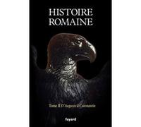 Histoire Romaine - Tome 2, D'auguste À Constantin