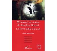 Histoire(s) du cinéma de Jean-Luc Godard La force faible d'un art - Céline Scemama-Heard - L'harmattan - broché - Essai