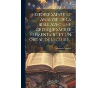 Histoire Sainte Et Analyse De La Bible Avec Une Critique Sacrée Élémentaire Et Un Ordre De Lecture...