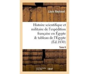 Histoire scientifique et militaire de l'expédition française en Égypte précédée d'une Tome 6 - Louis Reybaud - Hachette Bnf - broché - Livre