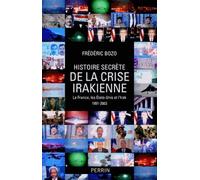 Histoire Secrète De La Crise Irakienne - La France, Leq Etats-Unis Et L'irak 1991-2003