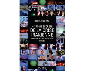 Histoire secrète de la crise irakienne: La France, les Etats-Unis et l'Irak, 1991-2003