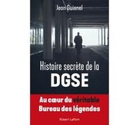 Jean Guisnel – Histoire secrète de la DGSE : Au coeur du véritable Bureau des légendes