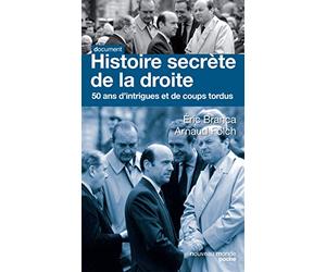 Histoire secrète de la droite: 50 ans d'intigues et de coups tordus