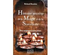 Histoire secrète de la Magie et de la Sorcellerie - Des origines à nous jours - Richard Bessière - Bussiere - broché - Essai