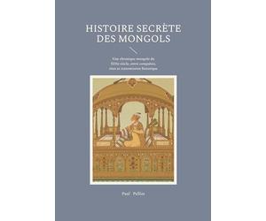 Histoire secrète des Mongols: Une chronique mongole du XIIIe siècle, entre conquêtes, rites et transmission historique