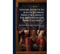 Histoire Secrette De Jean De Bourbon, Prince De Carency. Par Mademoiselle B. [mme D'aulnoy]......