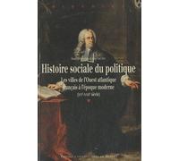 Histoire Sociale Du Politique - Les Villes De L'ouest Atlantique Français À L'époque Moderne (Xvie-Xviiie Siècle)