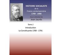 Histoire socialiste de la France contemporaine 1789-1900: Tome 1 Introduction et La Constituante 1789-1791
