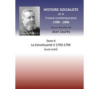 Histoire socialiste de la France contemporaine: Tome 4 La Constituante II 1793-1794 (suite et fin)