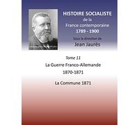 Histoire socialiste de la France contemporaine: Tome XI : La guerre Franco-Allemande 1870-1871, La Commune 1871