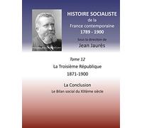 Histoire socialiste de la France contemporaine: Tome XII : La Troisième République 1871-1900, La Conclusion: Le Bilan social du XIXème siècle