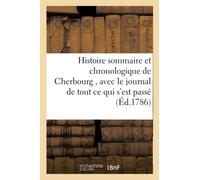 Histoire sommaire et chronologique de Cherbourg , avec le journal de tout ce qui s'est passé