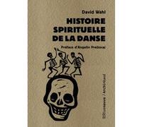 Histoire spirituelle de la danse David Wahl (Auteur), Angelin Preljocaj (Préface)