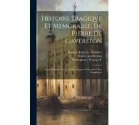 Histoire Tragiqve Et Memorable, De Pierre De Gaverston: Gentil-Homme Gascon, Iadis Le Mignon D'edoüard 2. Roy D'angleterre