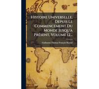 Histoire Universelle, Depuis Le Commencement Du Monde Jusqu'Ã PrÃ(c)sent, Volume 12...