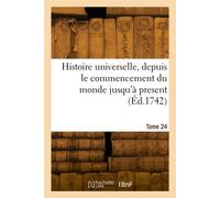 Histoire universelle, depuis le commencement du monde jusqu'à present. Tome 24 - Collectif - Hachette Bnf - broché - Livre