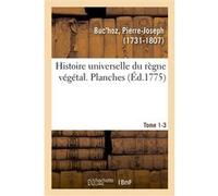 Histoire universelle du règne végétal. Planches. Tome 1-3 Pierre-Joseph Buc'hoz (Auteur)