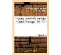 Histoire universelle du règne végétal. Planches. Tome 10-12 Pierre-Joseph Buc'hoz (Auteur)