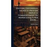 Histoire Universelle, SacrÃ(c)e Et Profane Depuis Le Commencement Du Monde Jusqu'Ã Nos Jours......