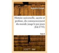 Histoire universelle, sacrée et profane, du commencement du monde jusqu'à nos jours. Tome 6 - Dom Augustin Calmet - Hachette Bnf - broché - Livre