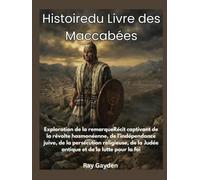 Histoiredu Livre des Maccabé: Exploration de la remarqueRécit captivant de la révolte hasmonéenne, de l'indépendance juive, de la persécution religie