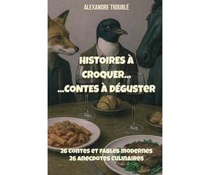 HISTOIRES À CROQUER...CONTES À DÉGUSTER: 52 Anecdotes | Histoires gastronomiques, contes et fables de la vie moderne