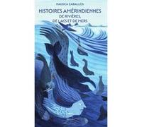 Histoires amérindiennes de rivières, de lacs et de mers Nausica Zaballos (Auteur), Juliette Itturalde (Illustration)