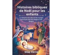 Histoires bibliques de Noël pour les enfants: La naissance de Jésus et les voyages historiques des Rois Mages et des Bergers