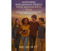 HISTOIRES BIBLIQUES DE PÂQUES POUR ADOLESCENTS 2025: Aventures Remplies De Foi Sur La Mort Et La Résurrection De Jésus